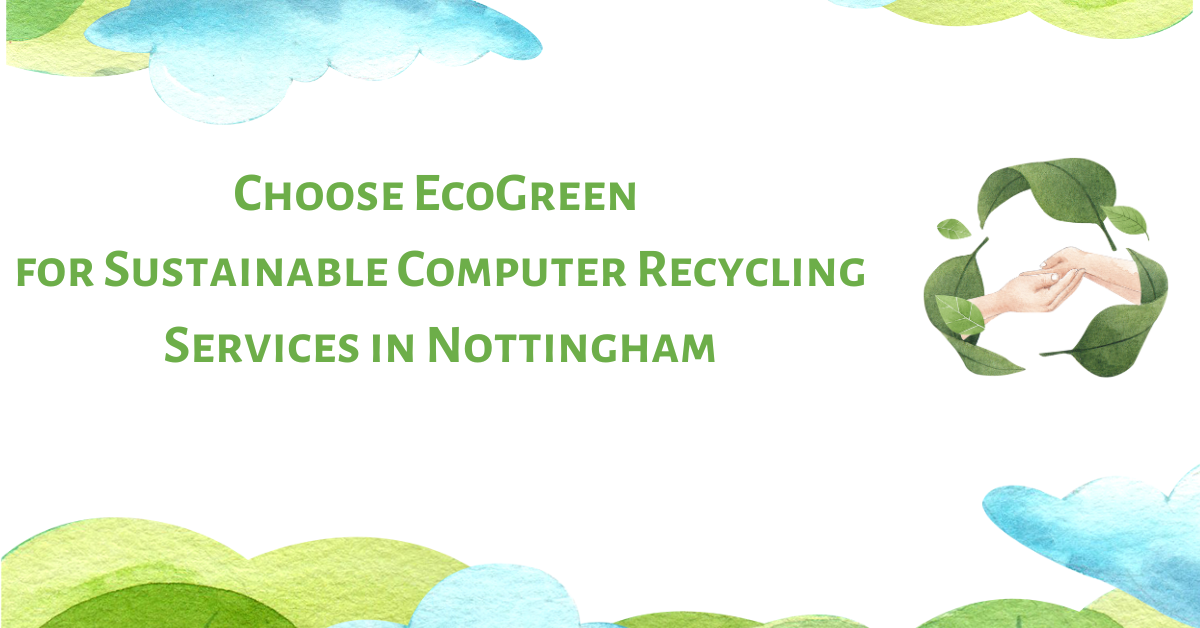 Choose EcoGreen for Sustainable Computer Recycling Services in Nottingham